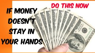 If Money Doesn't Stay In Your Hands, Do This Now.......