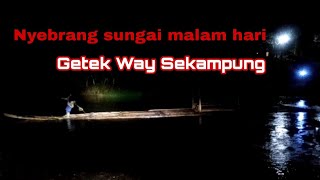 Menyebrang sungai malam hari naik getek//way sekampung