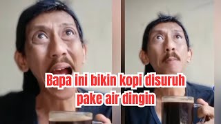 BAPAK INI BIKIN KOPI DISURUH PAKE AIR DINGIN #lucu