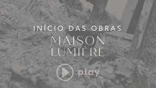 Início das Obras - Maison Lumière