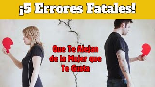 5 Errores Fatales que Te Alejan de la Mujer que Te Gusta