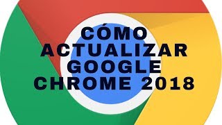 CÓMO ACTUALIZAR GOOGLE CHROME 2018