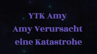 YTK Amy Verursacht eine Katastrohe.