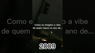 Como eu imagino a vibe de quem nasce no ano de 2009