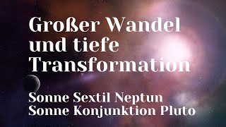 Großer Wandel und tiefe Transformation ~ Sonne Sextil Neptun ~ Sonne Konjunktion Pluto