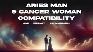 Aries Man & Cancer Woman Compatibility: Love, Intimacy & Communication