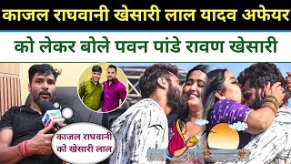 Kajal Raghwani Khesari Lal Yadav Affair को लेकर खोलें राज Pawan Pandey रावण