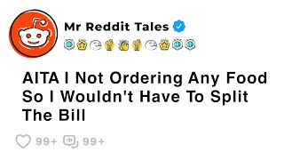 AITA I Not Ordering Any Food So I Wouldn't Have To Split The Bill - Best Reddit Stories