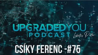 UPGRADED YOU PODCAST #75 - CSÍKY FERENC