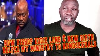 HOW BISHOP EDDIE LONG & NEW BIRTH HELPED MY MINISTRY TO HOMOSEXUALS