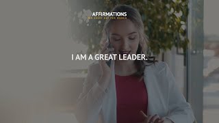 I am a great leader. Affirmations for developing leadership skills.