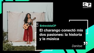 #EntrevistaCP Danitse: "El charango conectó mis dos pasiones la historia y la música"