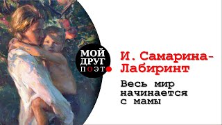 Ирина Самарина-Лабиринт - Весь мир начинается с мамы  |  Стихи о маме