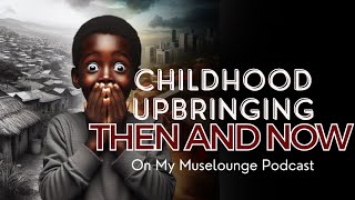 My Muse Lounge Podcast-Childhood Upbringing : Then vs Now