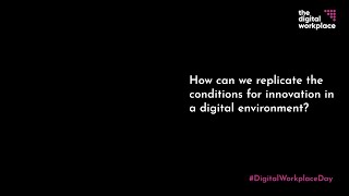 Digital Workplace Day - How can we replicate the conditions for innovation in a digital environment?