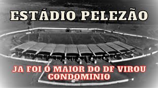 PELEZÃO: O que ja foi o maior estádio do DF e que virou condominio de luxo