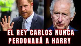 El rey Carlos NUNCA perdonará a Harry