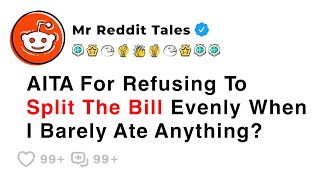 AITA For Refusing To Split The Bill Evenly When I Barely Ate Anything? - Best Reddit Stories