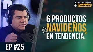 Productos tendencia en temporada navideña 🎄🎅 Importadores Podcast | EP #25 |