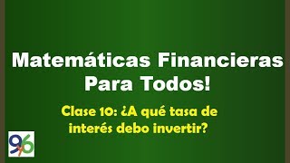 ¿A qué tasa de interés debo invertir? - Clase 10 - Matemáticas Financieras