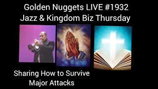 Golden Nuggets LIVE #1932 - Special Jazz & Kingdom Biz Sat. - Sharing How to Survive Major Attacks