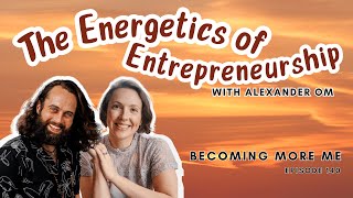 Becoming More Me - Episode 140: The Energetics of Entrepreneurship with Alexander Om