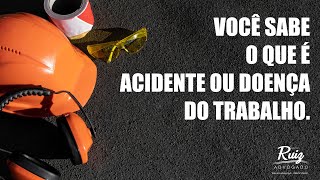 Você sabe o que é Acidente ou Doença do Trabalho?