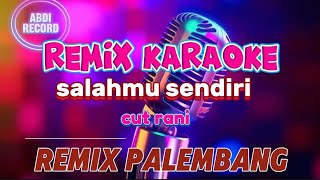 salahmu sendiri ~ karaoke remix palembang ~ voc. cut rani