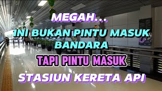 PINTU MASUK STASIUN KERETA API INI SEPERTI PINTU MASUK BANDARA || MEGAH...