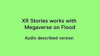 XR Stories works with Megaverse on Flood - audio described version