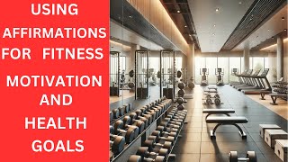 Using Affirmations for Fitness Motivation and Health Goals