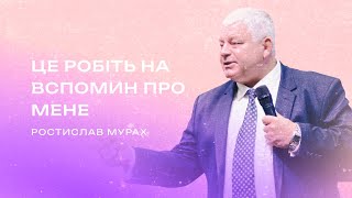 Це робіть на спомин про мене | Ростислав Мурах