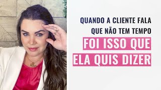 A CLIENTE DISSE QUE NÃO TEM TEMPO PARA FAZER O TRATAMENTO?