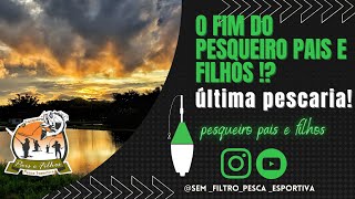 O fim do pesqueiro país e filhos !? Última pescaria- PESQUEIRO PAÍS E FILHOS