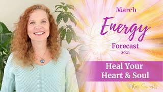 March 2021 Energy Forecast - HEAL YOUR HEART AND SOUL