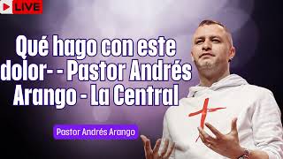 Qué hago con este dolor    Pastor Andrés Arango   La Central