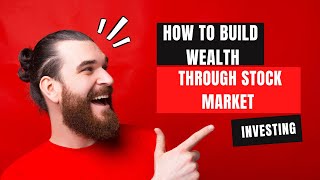 How to Build Wealth through Stock Market Investing