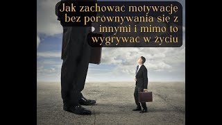 Jak zachować motywację bez porównywania się z innymi i mimo to wygrywać w życiu