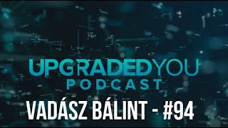 UPGRADED YOU PODCAST - #94 - Vadász Bálint