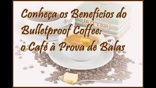 BulletProof Coffee o que é , e seus benefícios na Dieta