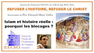 P. E-M Gallez - Islam et histoire réelle : pourquoi les blocages - Session EEChO Pentecôte 2016