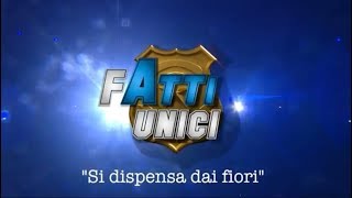 Fatti Unici - Si dispensa dai fiori