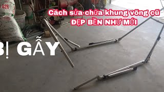 Cách chữa khung võng bị gẫy cũ ĐẸP BỀN NHƯ MỚI