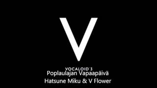 [Hatsune Miku & V Flower] - Poplaulajan Vapaapaiva