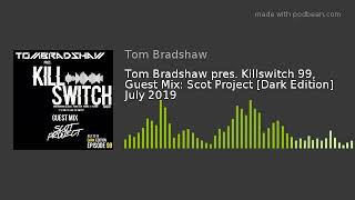 Tom Bradshaw pres. Killswitch 99, Guest Mix: Scot Project [Dark Edition] July 2019