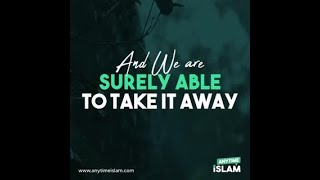 And We are surely able to take it away - Surah Al-Mu'minun: 18