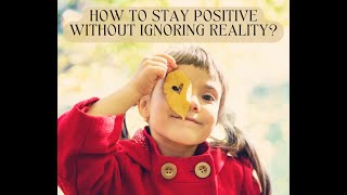 How to Stay Positive Without Ignoring Reality?