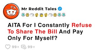 AITA For I Constantly Refuse To Share The Bill And Pay Only For Myself? - Reddit Stories