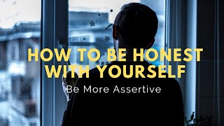 Be More Assertive | How to Be Honest With Yourself