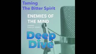 PODCAST - Enemies of the Mind 5a Deep Dive - Taming the Bitter Spirit